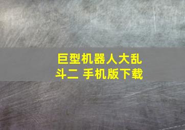 巨型机器人大乱斗二 手机版下载